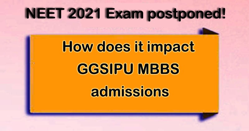 NEET 2021 Exam postponed! How does it impact GGSIPU MBBS admissions?